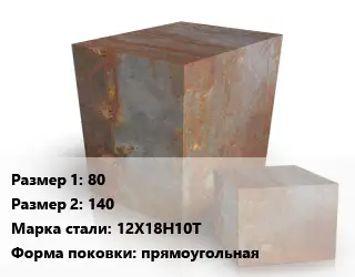 Поковка квадратная 80х140 Сталь: 12Х18Н10Т прямоугольная